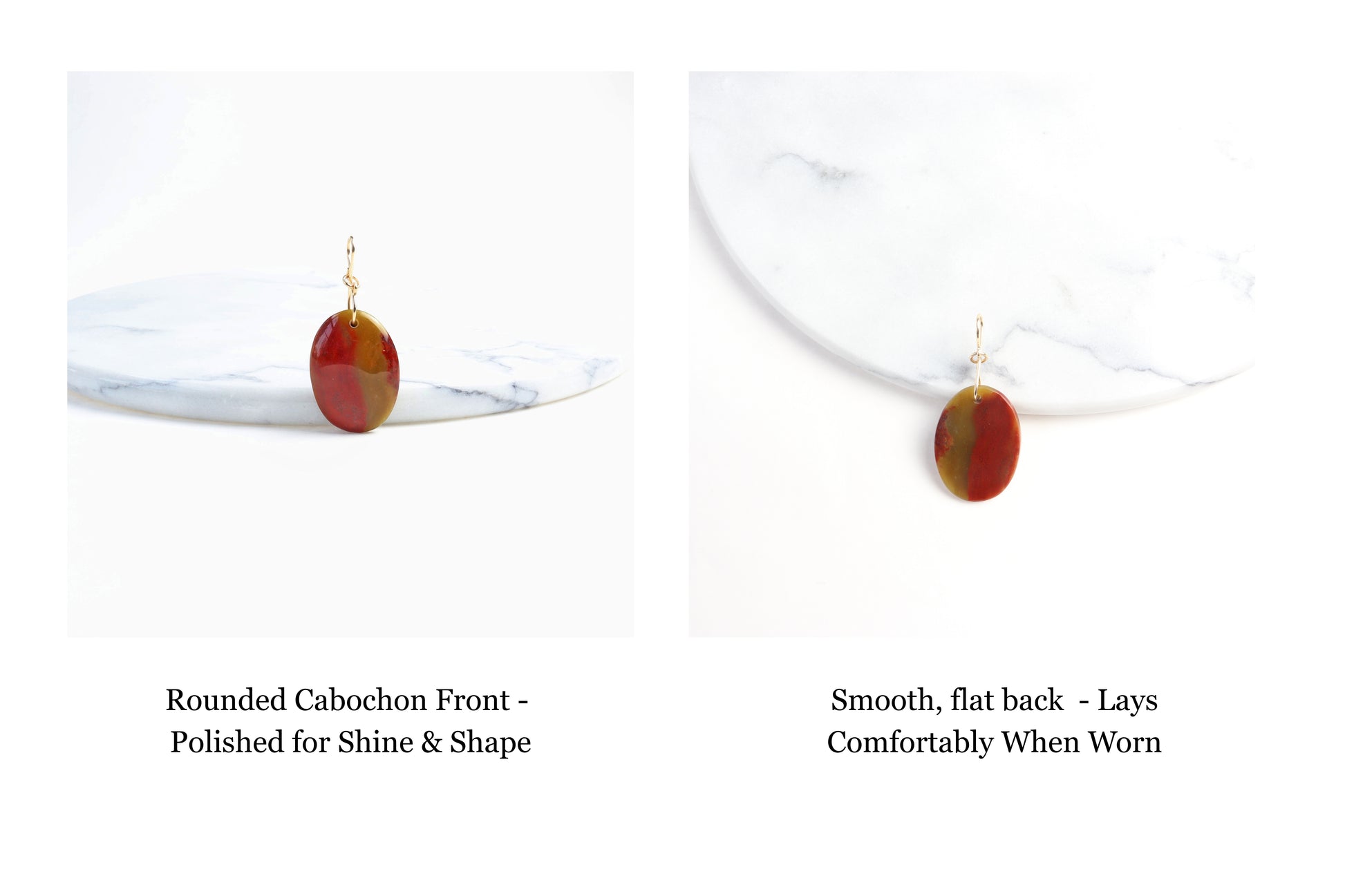 A side-by-side image of the front rounded cabochon polished for shine and shape and the adjacent image showing the smooth flat back that lays comfortably when worn.
